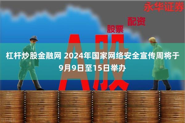 杠杆炒股金融网 2024年国家网络安全宣传周将于9月9日至15日举办